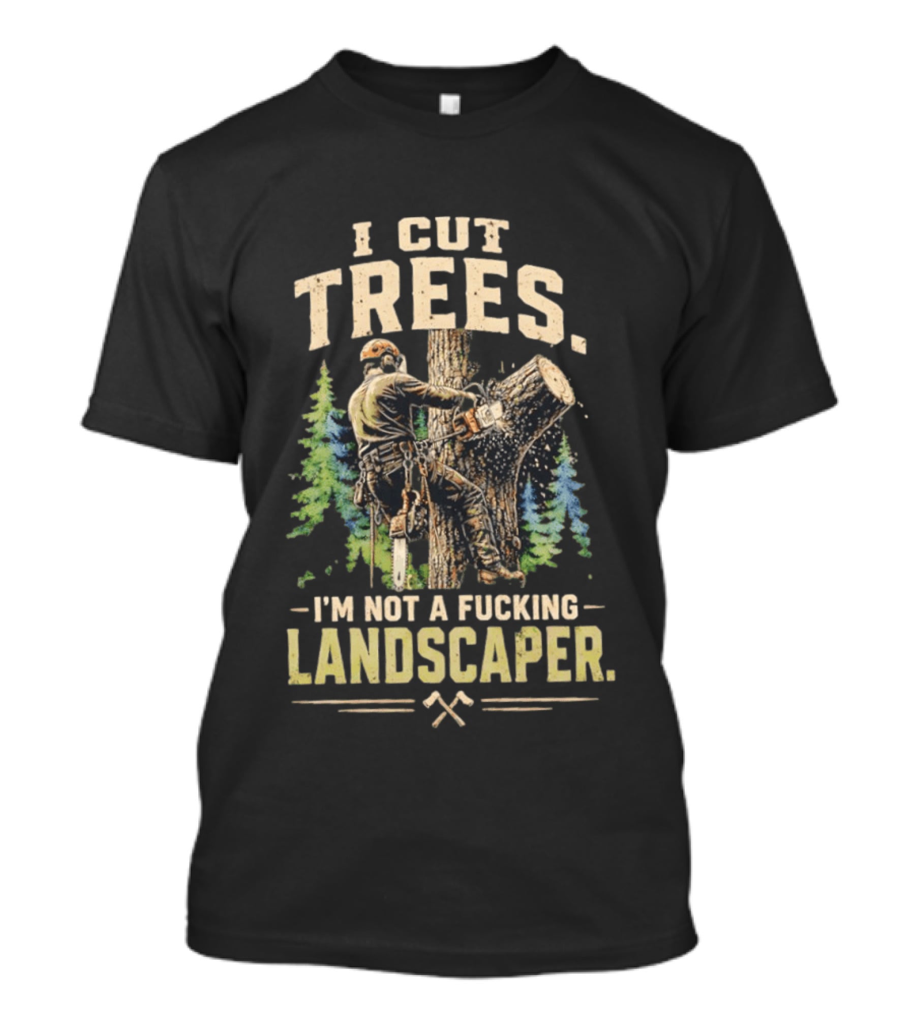 I Cut Trees I'm Not A Fucking Landscaper Chainsaw Worker Forest T-Shirt