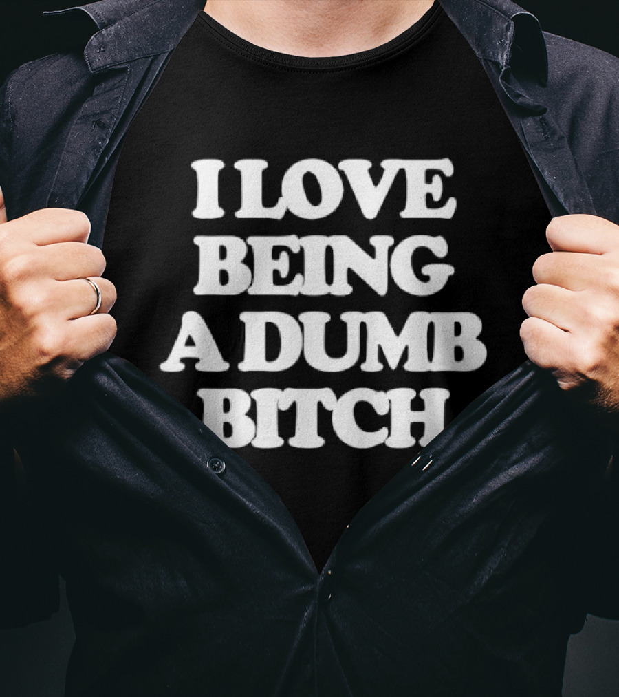 I Love Being A Dumb Bitch Text White T-Shirt