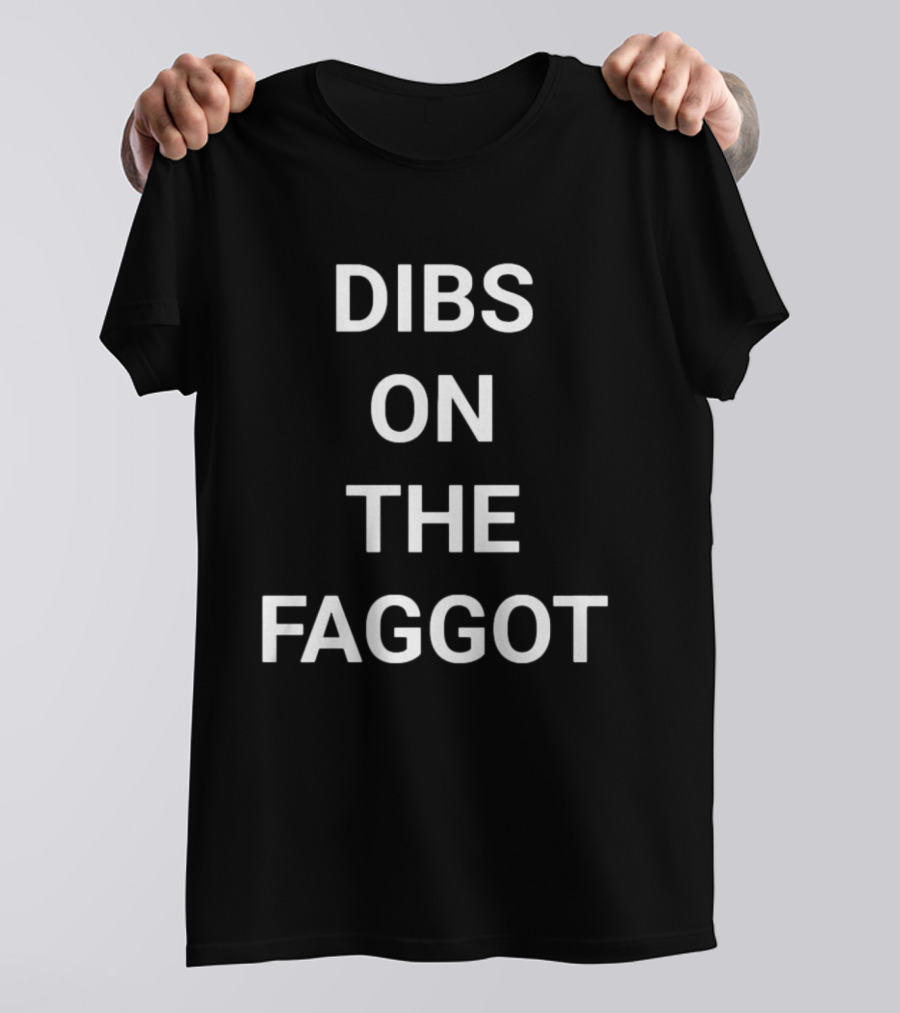 Dibs On The Faggot T-Shirt