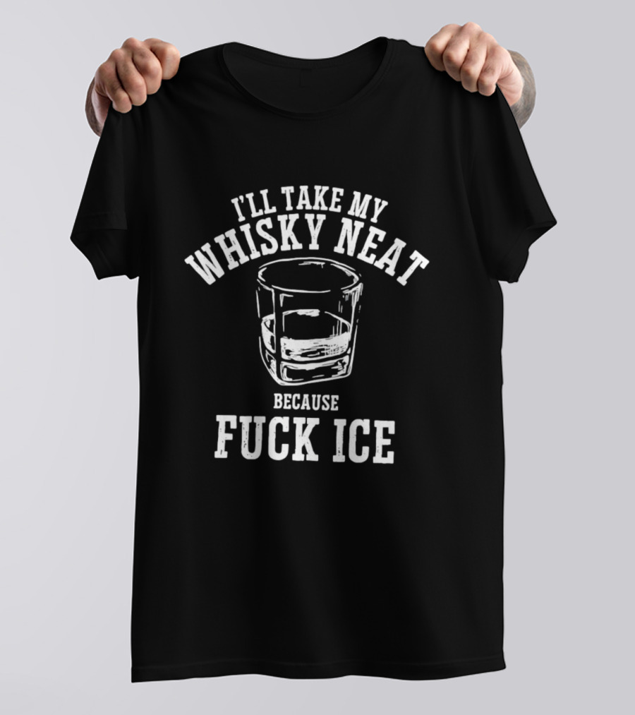 I'll Take My Whisky Neat Because Fuck Ice Glass T-Shirt