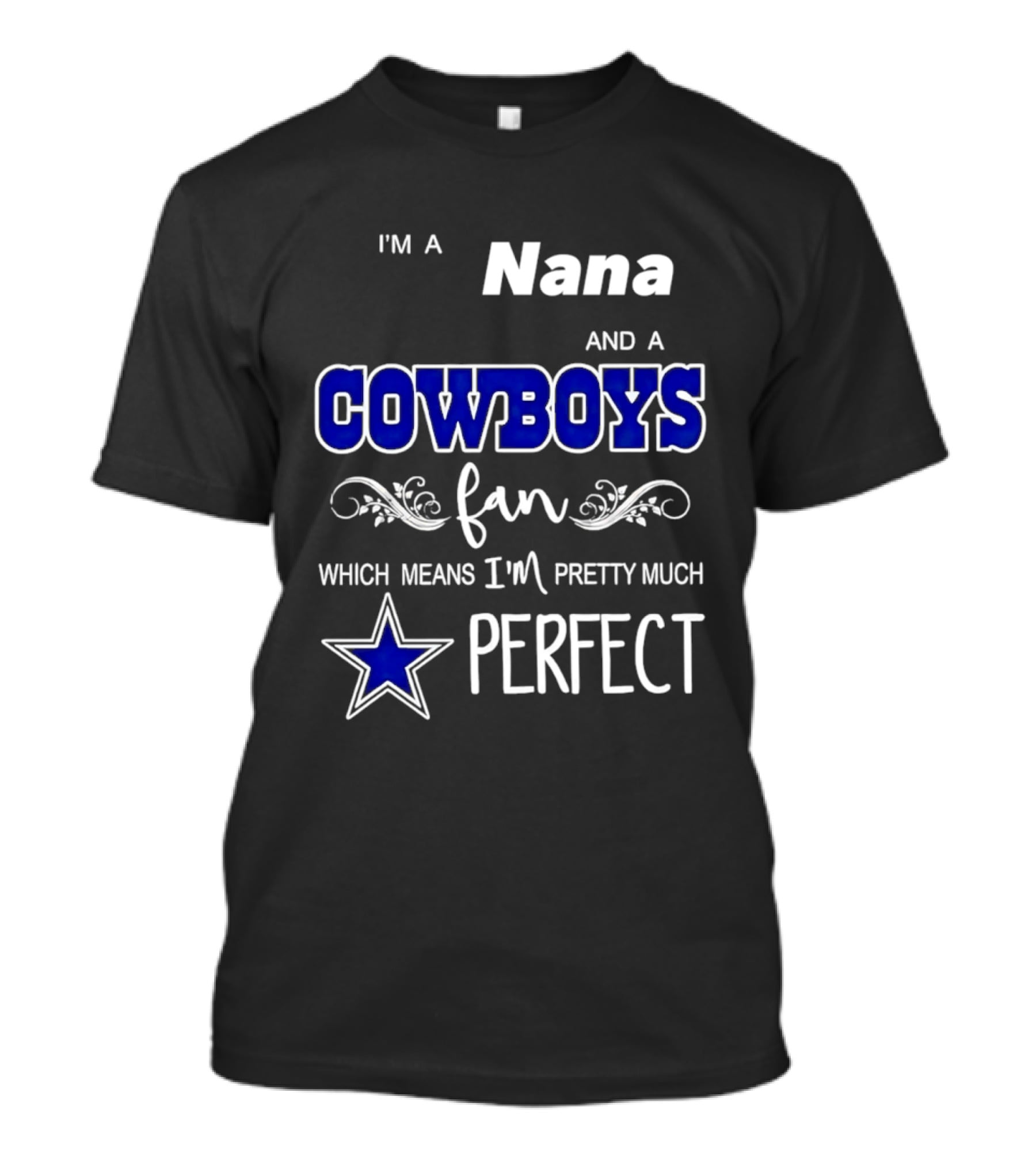 I'm A Nana And A Cowboys Fan Which Means I'm Pretty Much Perfect Star T-Shirt