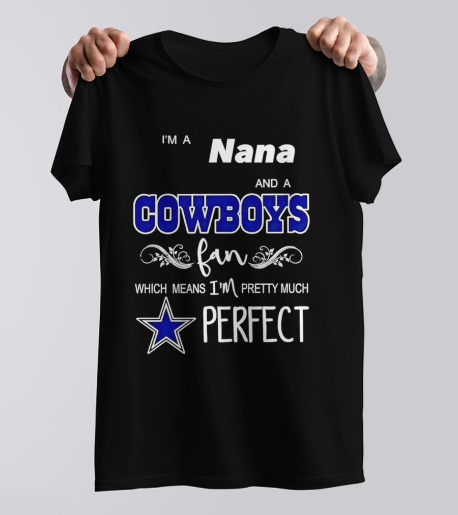 I'm A Nana And A Cowboys Fan Which Means I'm Pretty Much Perfect Star T-Shirt