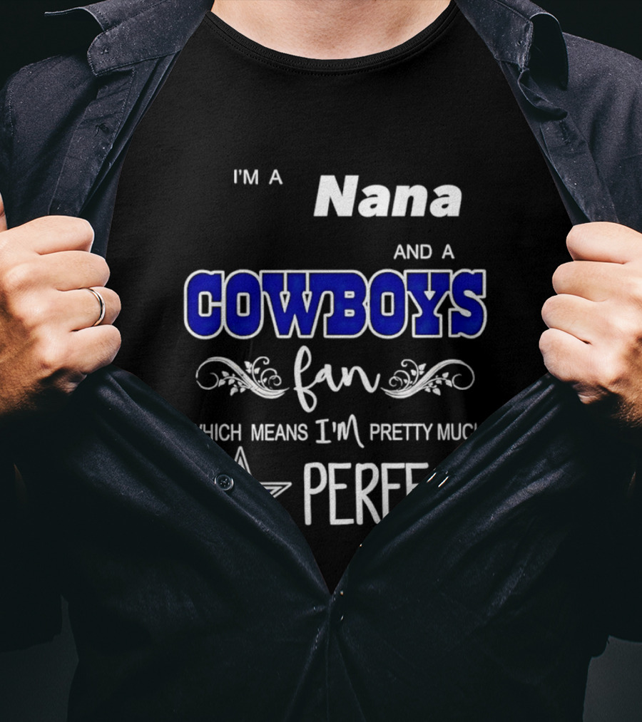 I'm A Nana And A Cowboys Fan Which Means I'm Pretty Much Perfect Star T-Shirt