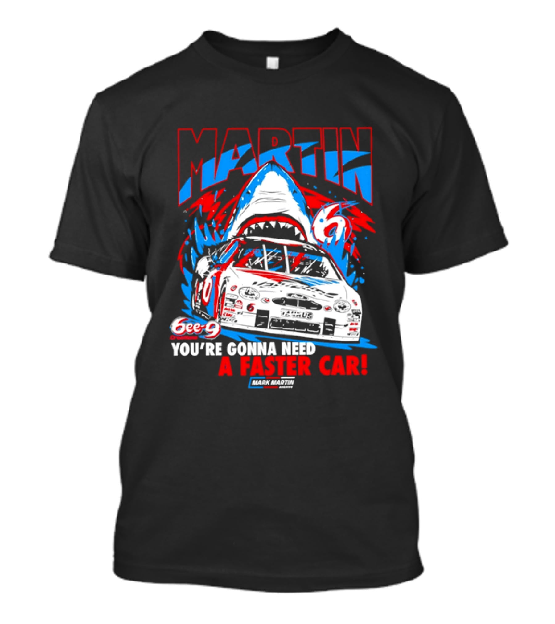 Mark Martin 6ee 9 Creations Shark Racing You're Gonna Need A Faster Car T-Shirt