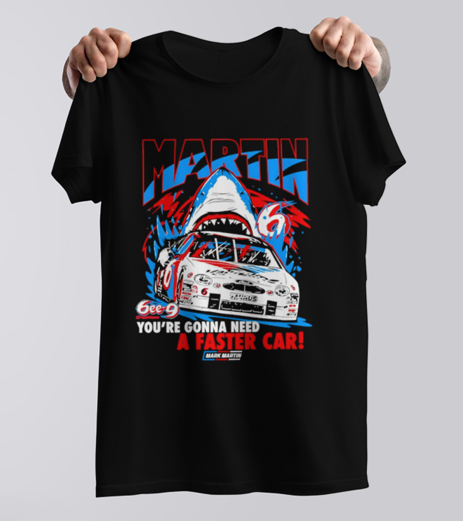 Mark Martin 6ee 9 Creations Shark Racing You're Gonna Need A Faster Car T-Shirt