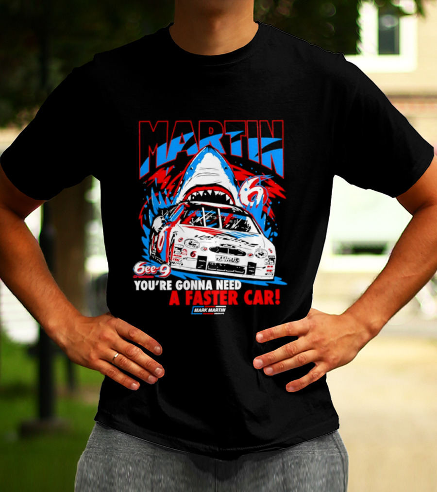 Mark Martin 6ee 9 Creations Shark Racing You're Gonna Need A Faster Car T-Shirt