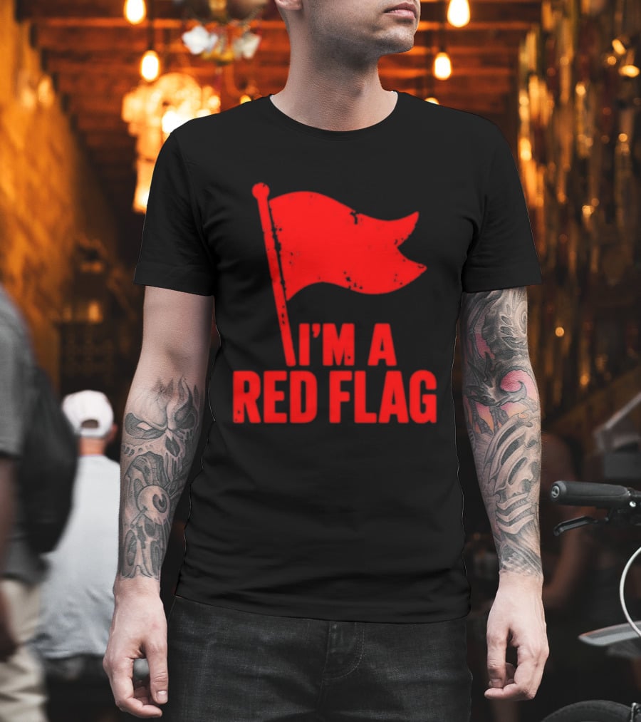 I'm A Red Flag Dating Humor Sarcastic Relationship T-Shirt