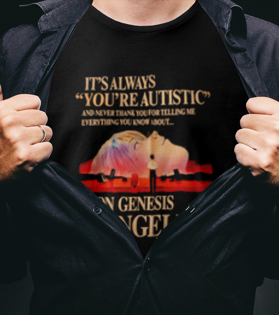 It's Always You're Autistic And Never Thank You Neon Genesis Evangelion T-Shirt