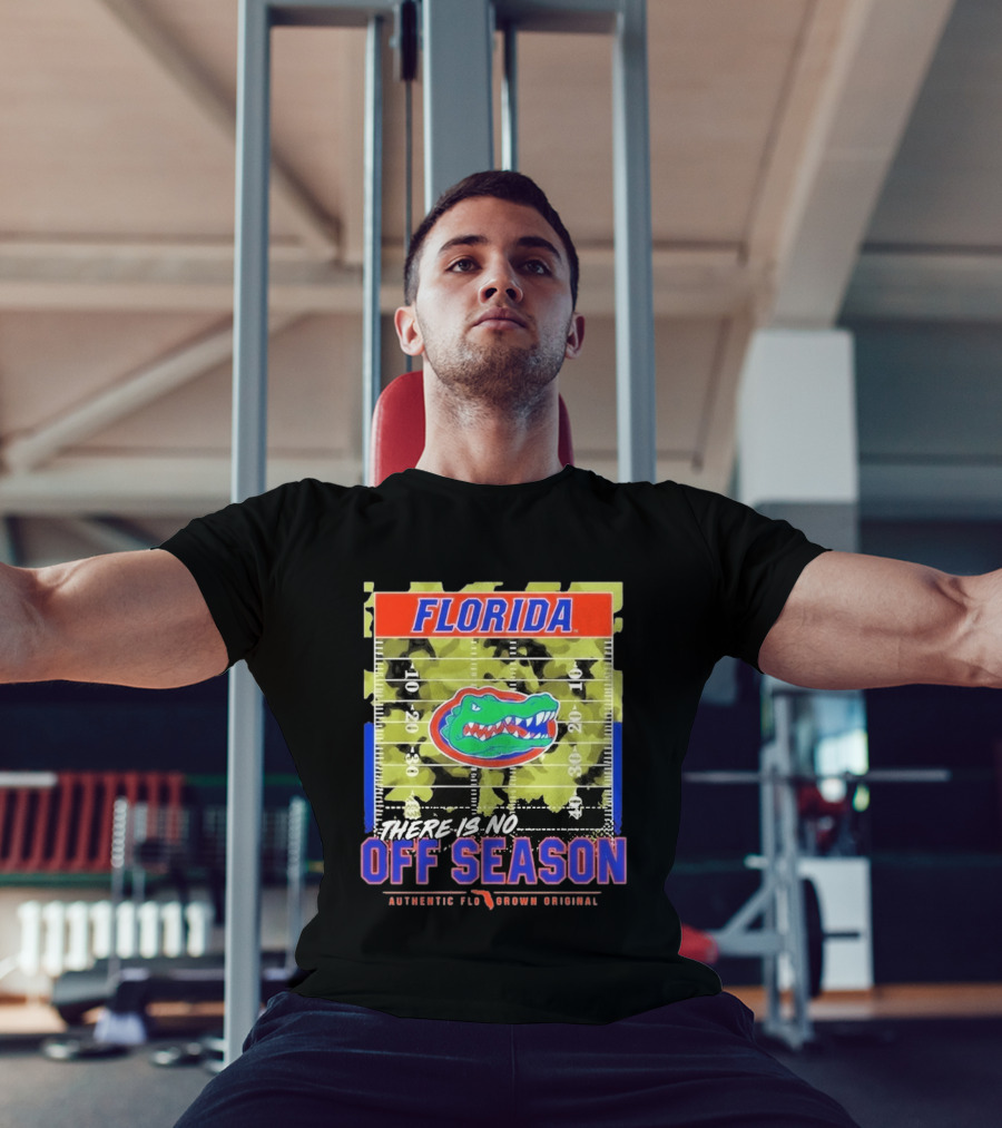 Florida Gators There Is No Off Season Authentic Flo Grown Original T-Shirt