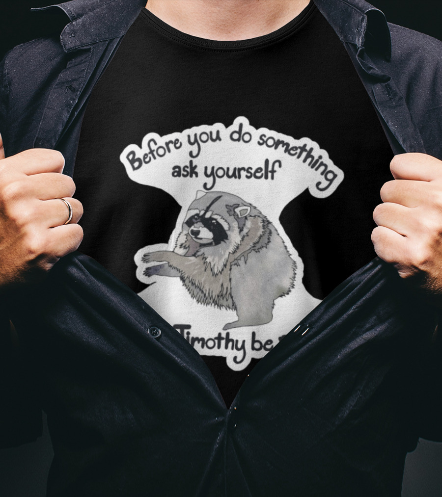 Before You Do Something Ask Yourself Would Jimothy Raccoon Be Proud T-Shirt