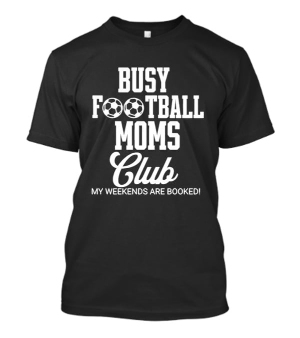 Busy Football Moms Club My Weekends Are Booked T-Shirt