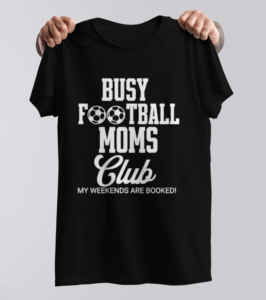 Busy Football Moms Club My Weekends Are Booked T-Shirt