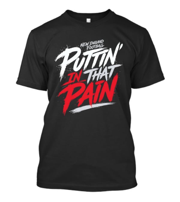 New England Football Puttin' In That Pain T-Shirt