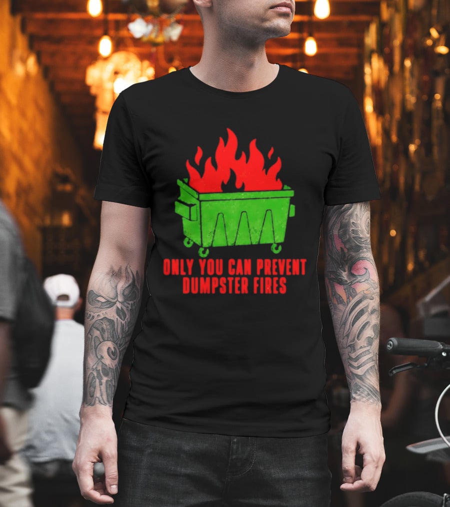 Only You Can Prevent Dumpster Fires Green Dumpster Red Flames T-Shirt