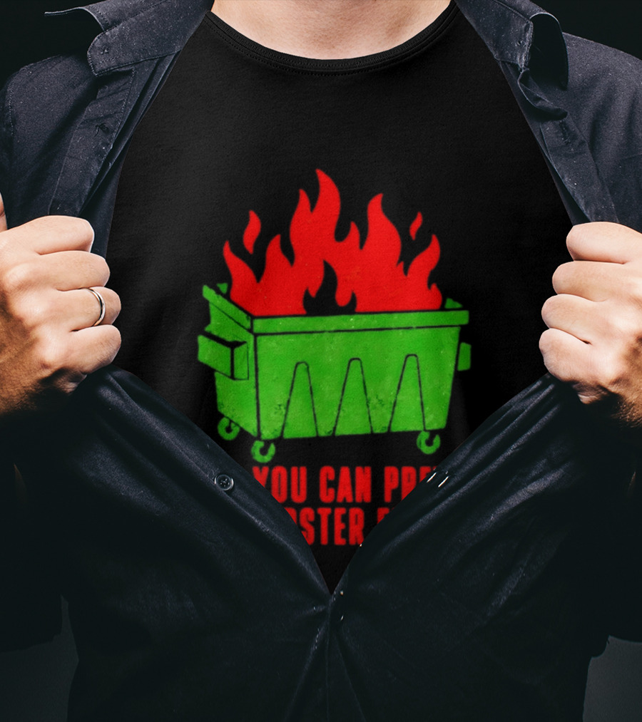 Only You Can Prevent Dumpster Fires Green Dumpster Red Flames T-Shirt
