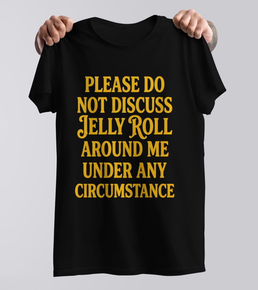 Please Do Not Discuss Jelly Roll Around Me Under Any Circumstance T-Shirt