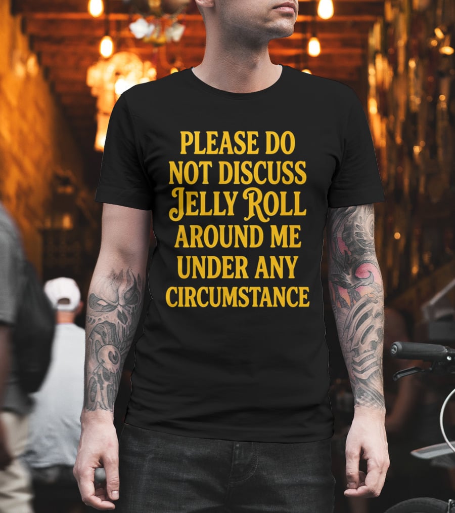Please Do Not Discuss Jelly Roll Around Me Under Any Circumstance T-Shirt
