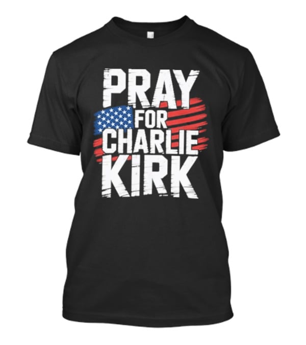 Pray For Charlie Kirk American Flag T-Shirt