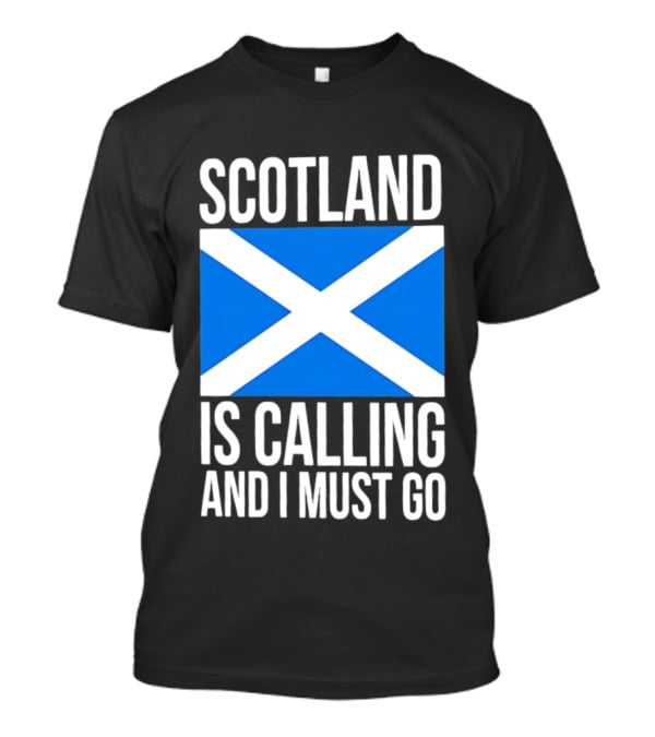 Scotland Is Calling And I Must Go Saint Andrew's Cross Flag T-Shirt
