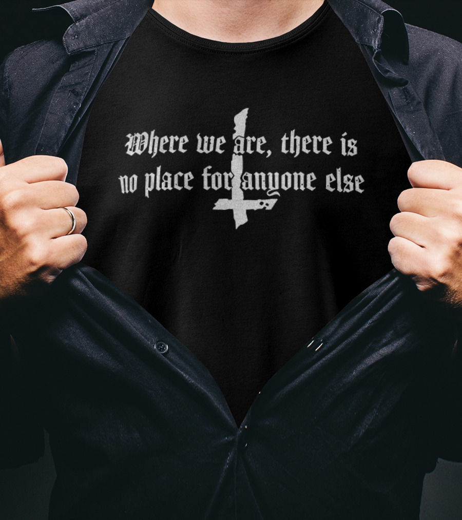 Where We Are There Is No Place For Anyone Else Inverted Cross T-Shirt