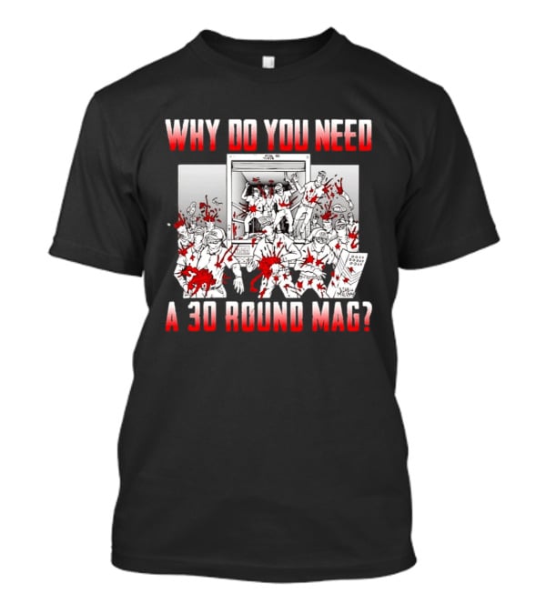 Why Do You Need A 30 Round Mag Bloodstained Chaos T-Shirt