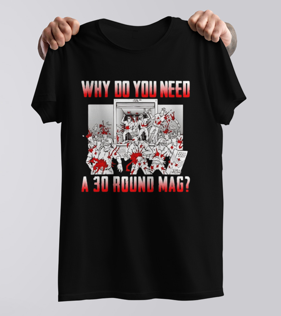 Why Do You Need A 30 Round Mag Bloodstained Chaos T-Shirt