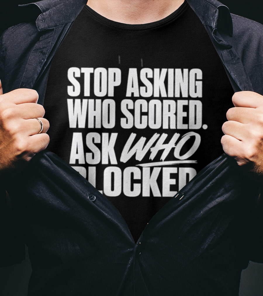 Stop Asking Who Scored Ask Who Blocked Bold Sports Motivation T-Shirt