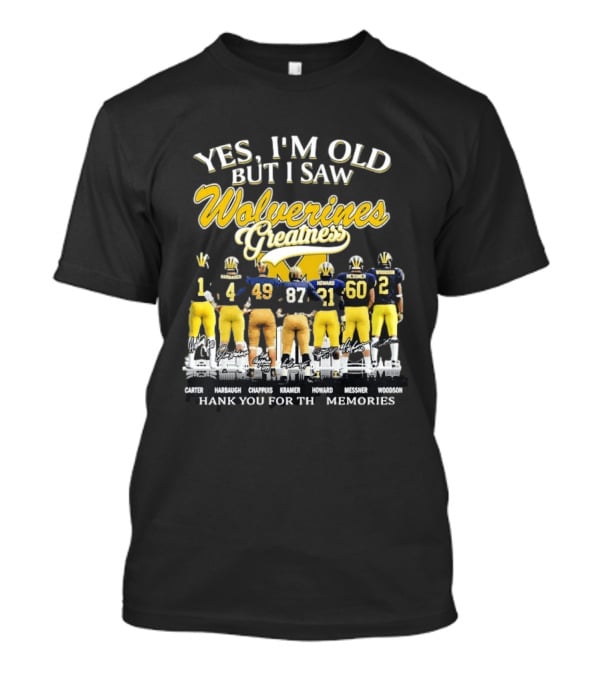 Yes I'm Old But I Saw Wolverines Greatness Carter Harbaugh Chappuis Kramer Howard Messner Woodson Thank You For The Memories T-Shirt