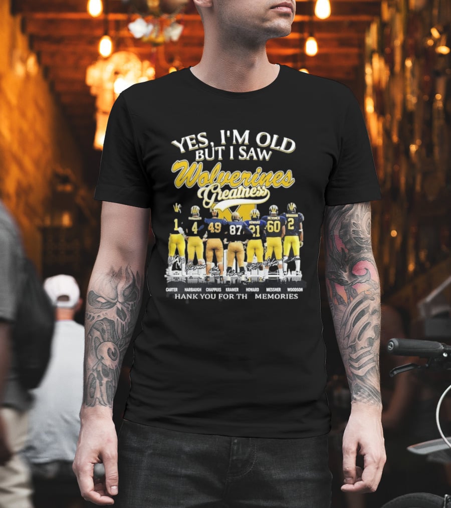 Yes I'm Old But I Saw Wolverines Greatness Carter Harbaugh Chappuis Kramer Howard Messner Woodson Thank You For The Memories T-Shirt