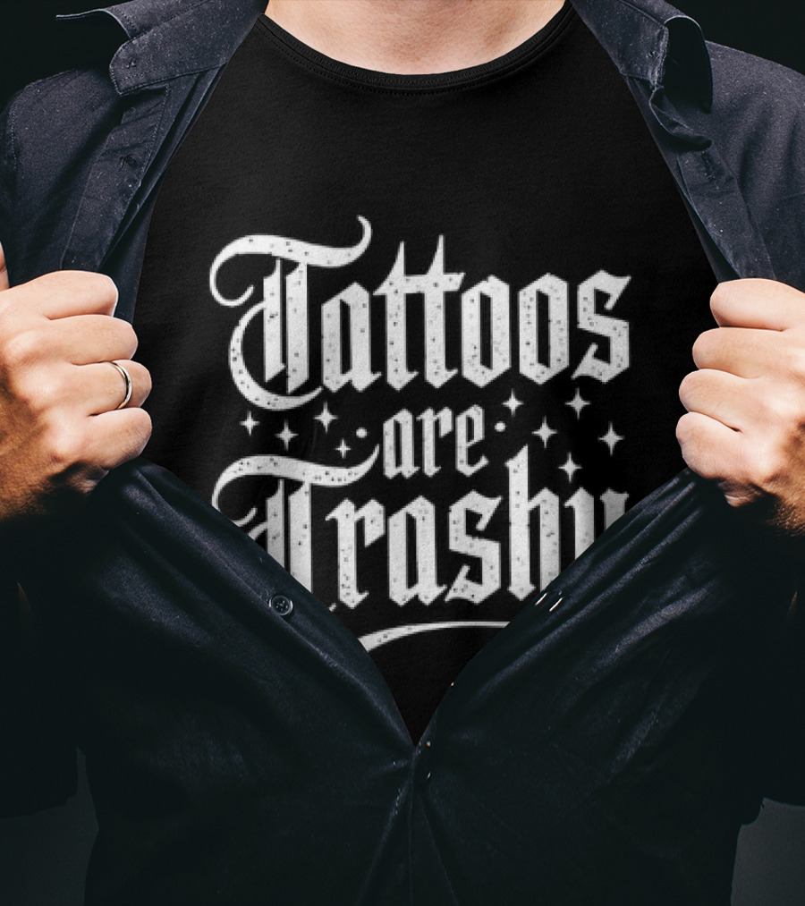 Tattoos Are Trashy So Is Your Mum T-Shirt
