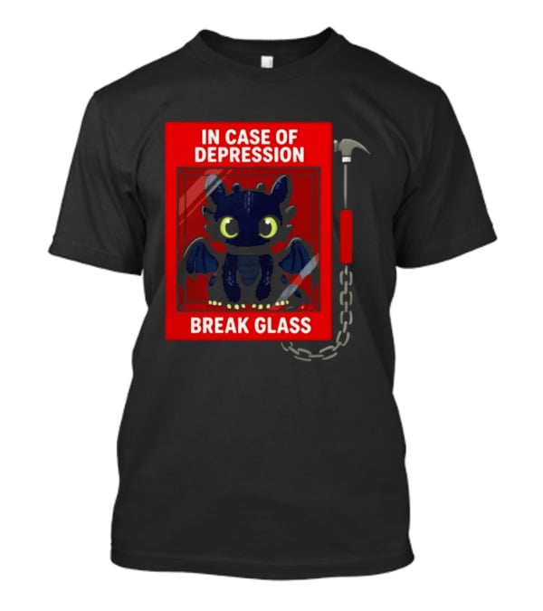 Toothless In Case Of Depression Break Glass Emergency Humor T-Shirt