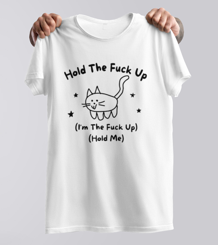Cat Hold The Fuck Up I'm The Fuck Up Hold Me Stars T-Shirt