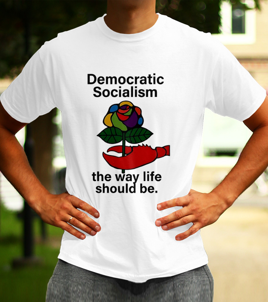 Democratic Socialism Colorful Rose Lobster The Way Life Should Be T-Shirt