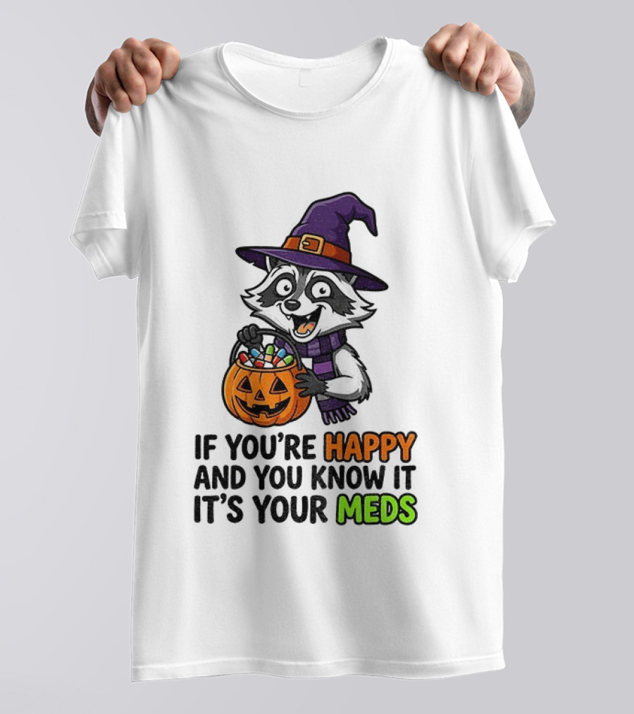 Raccoon Witch Halloween If You're Happy And You Know It It's Your Meds T-Shirt