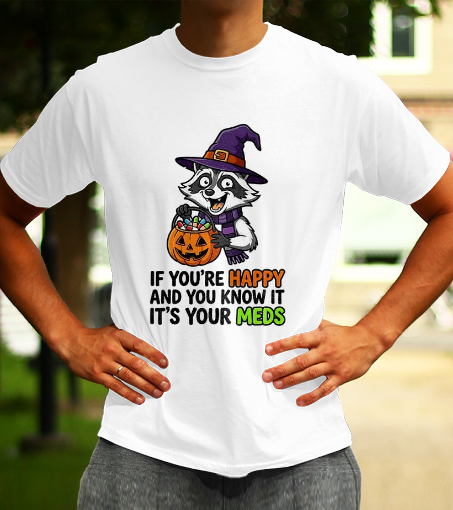 Raccoon Witch Halloween If You're Happy And You Know It It's Your Meds T-Shirt