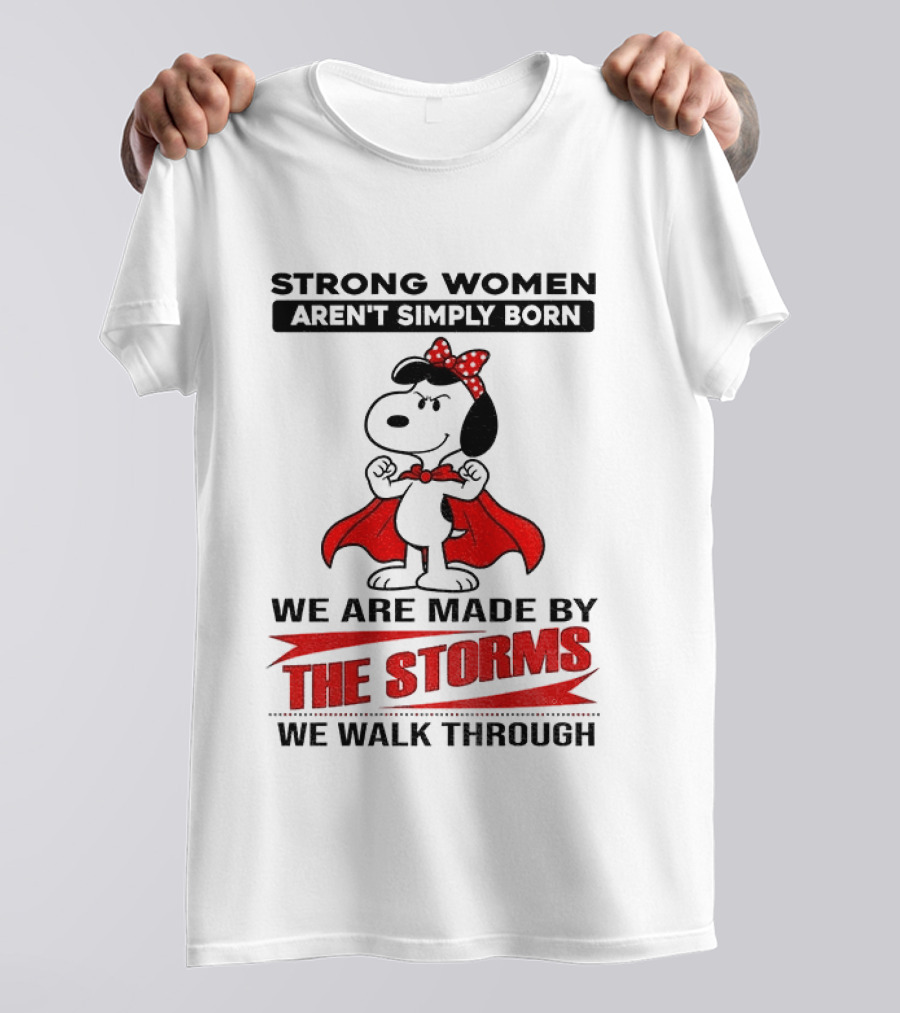 Strong Women Aren't Simply Born Snoopy We Are Made By The Storms We Walk Through T-Shirt