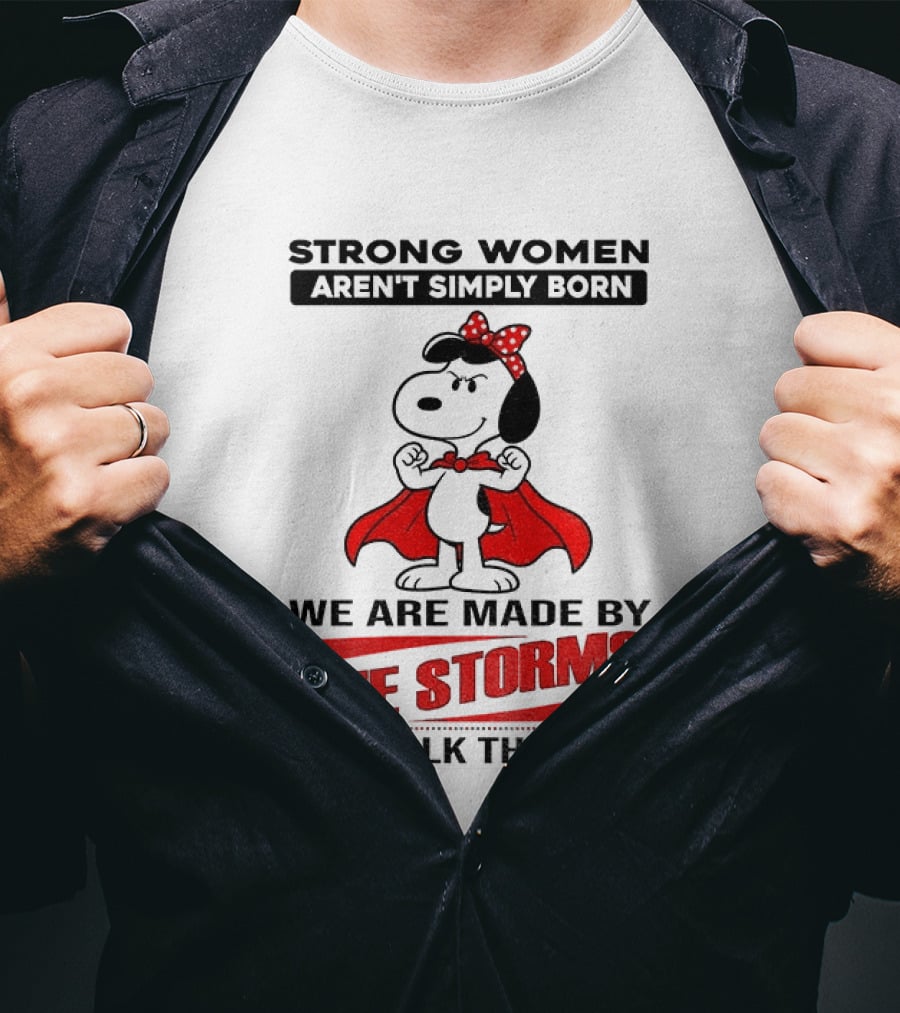 Strong Women Aren't Simply Born Snoopy We Are Made By The Storms We Walk Through T-Shirt