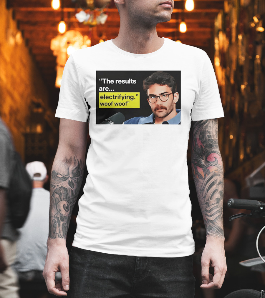 The Results Are Electrifying Woof Woof Hasan Piker Microphone Image T-Shirt