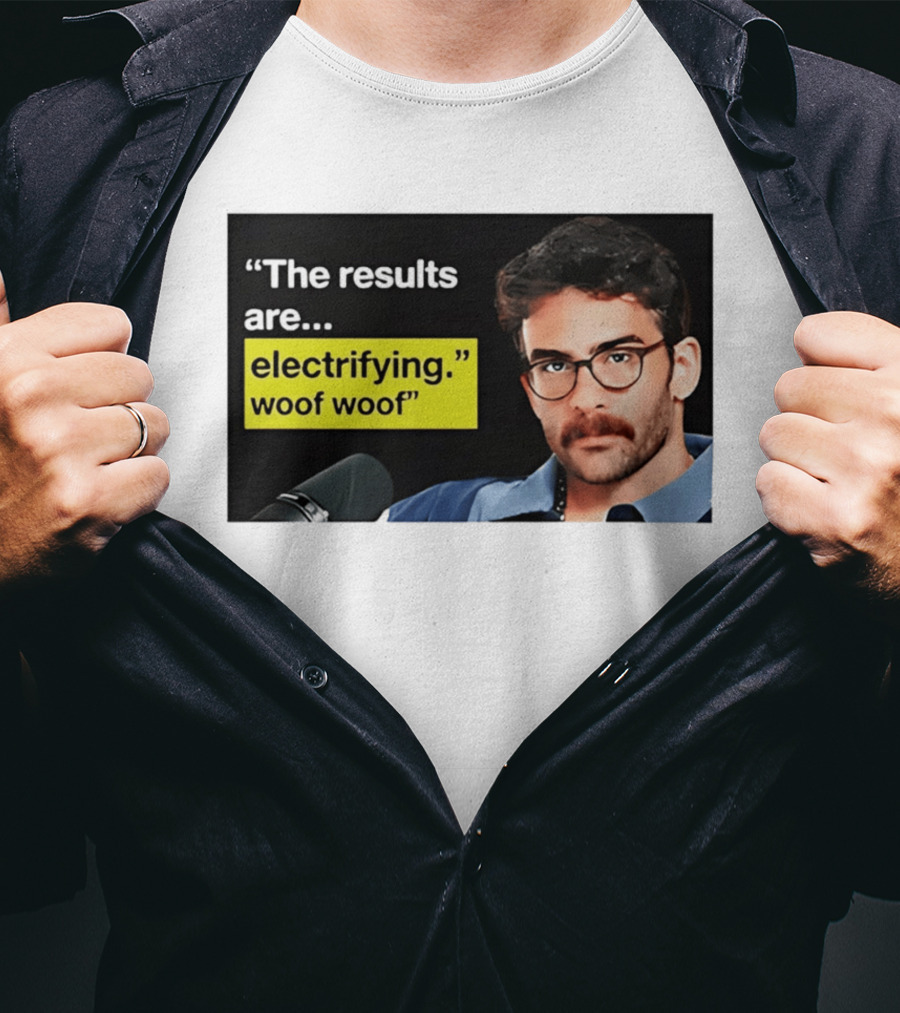 The Results Are Electrifying Woof Woof Hasan Piker Microphone Image T-Shirt