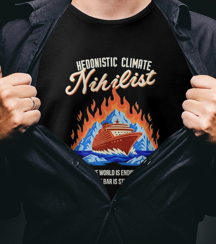 Hedonistic Climate Nihilist Cruise Ship In Flames The World Is Ending But The Bar Is Still Open T-Shirt