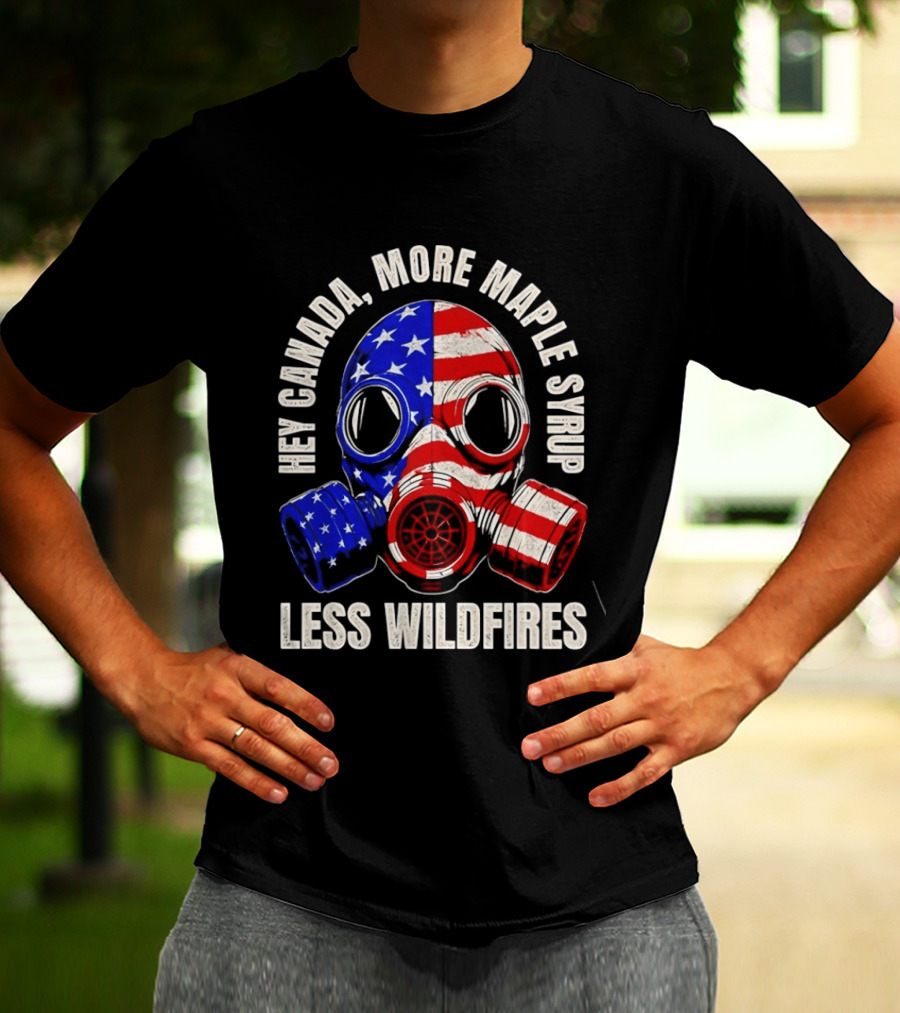 Hey Canada More Maple Syrup Less Wildfires Gas Mask American Flag T-Shirt