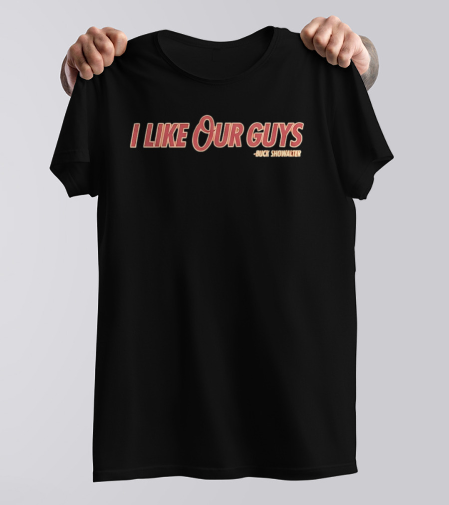 I Like Our Guys Buck Showalter Baltimore Orioles T-Shirt