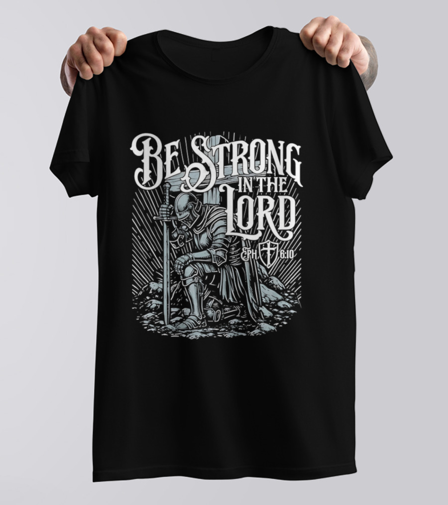 Be Strong In The Lord Eph 6 10 Christian Knight Armor Faith T-Shirt