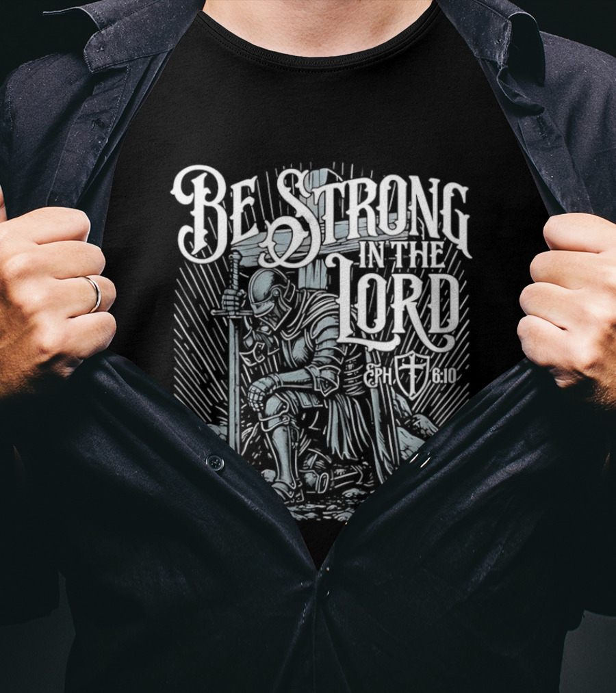 Be Strong In The Lord Eph 6 10 Christian Knight Armor Faith T-Shirt