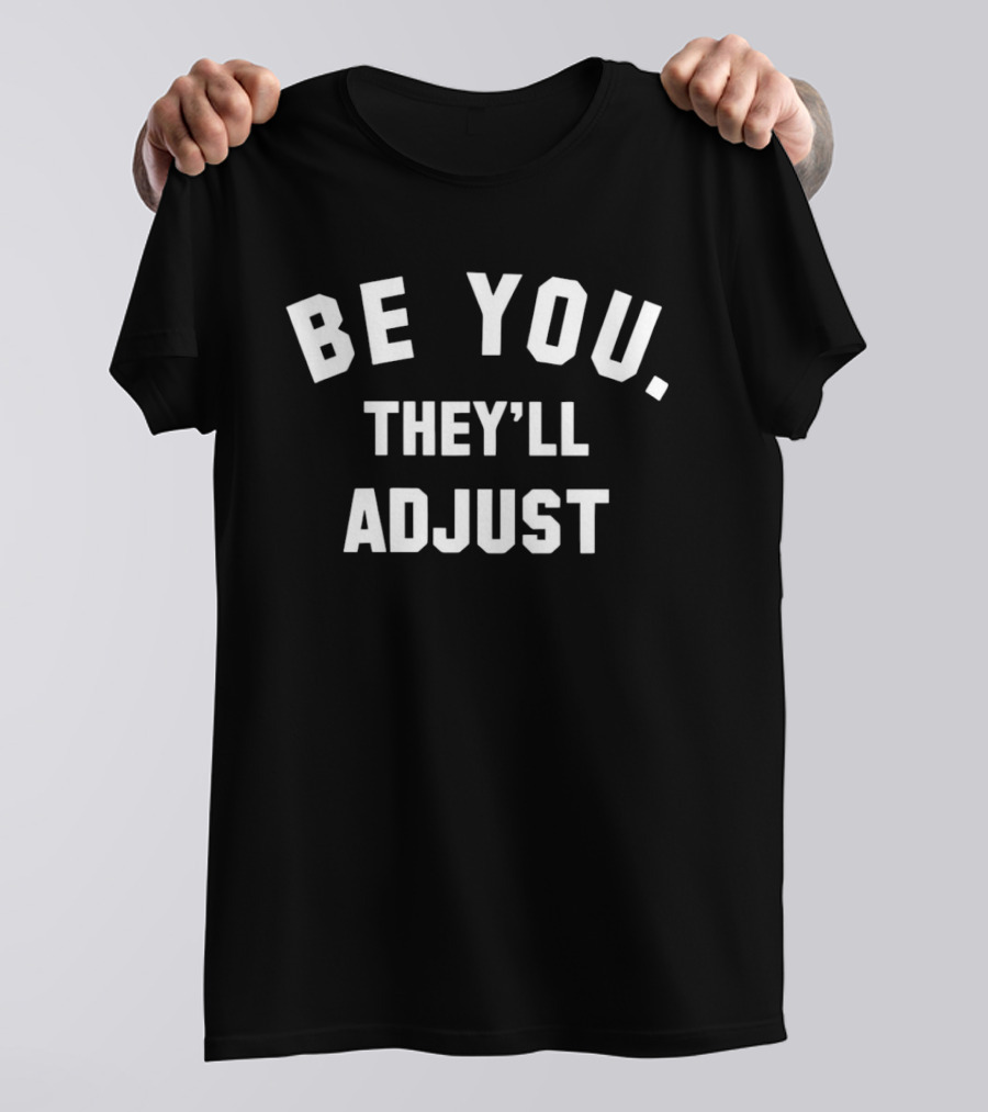 Be You They'll Adjust Textual Confidence Authentic Phrase T-Shirt