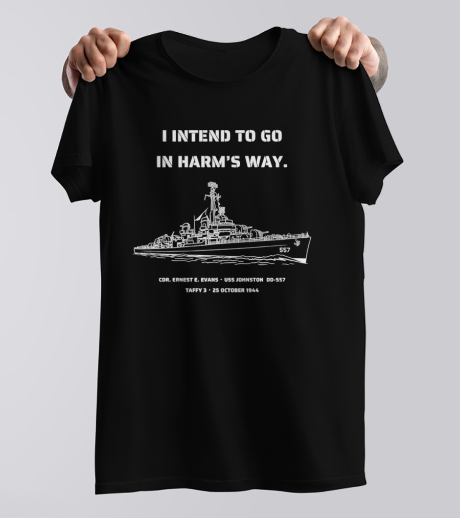 I Intend To Go In Harm's Way USS Johnston DD 557 Taffy 3 25 October 1944 Cmdr Ernest E Evans T-Shirt