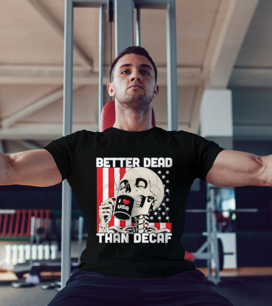 Better Dead Than Decaf Skeleton I Love USA Coffee America Flag T-Shirt