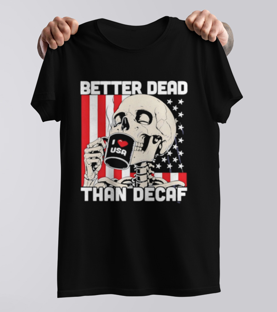 Better Dead Than Decaf Skeleton I Love USA Coffee America Flag T-Shirt