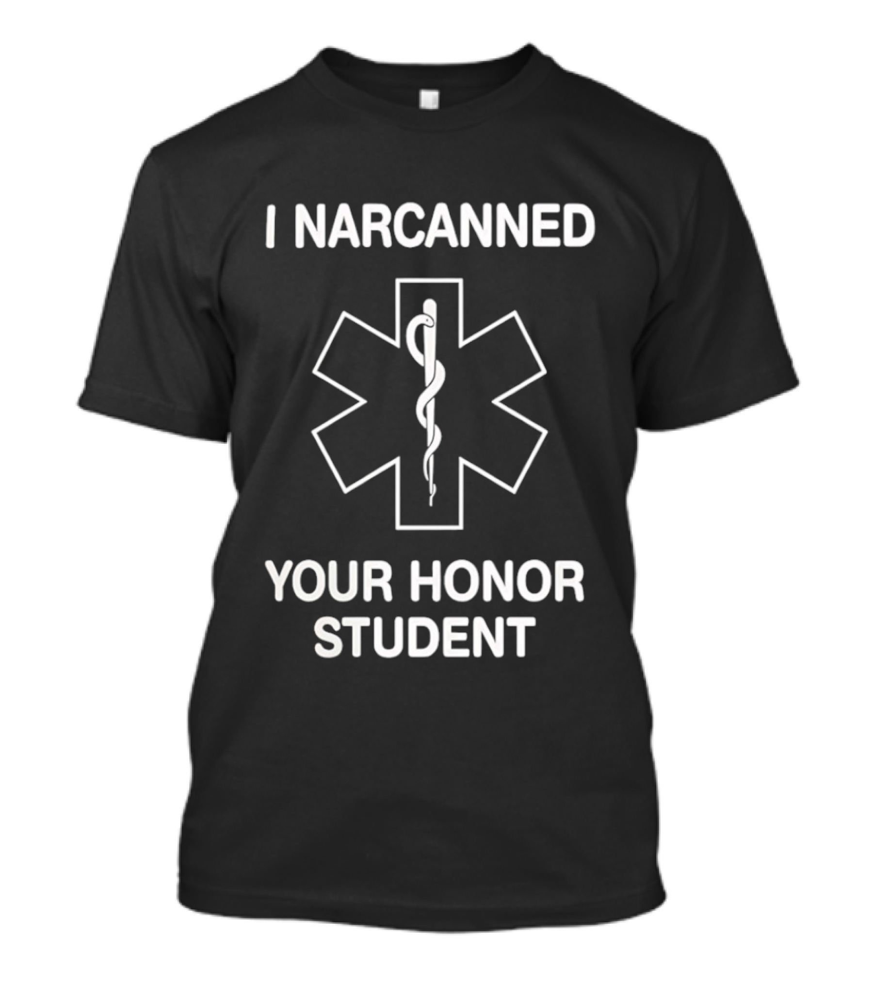 I Narcanned Your Honor Student Narcan EMS Star Of Life T-Shirt