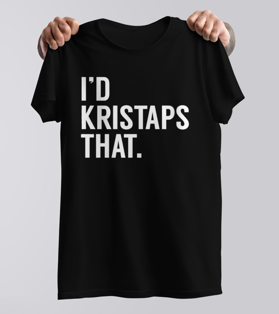 I'd Kristaps That Kristaps Porzingis Phrase T-Shirt